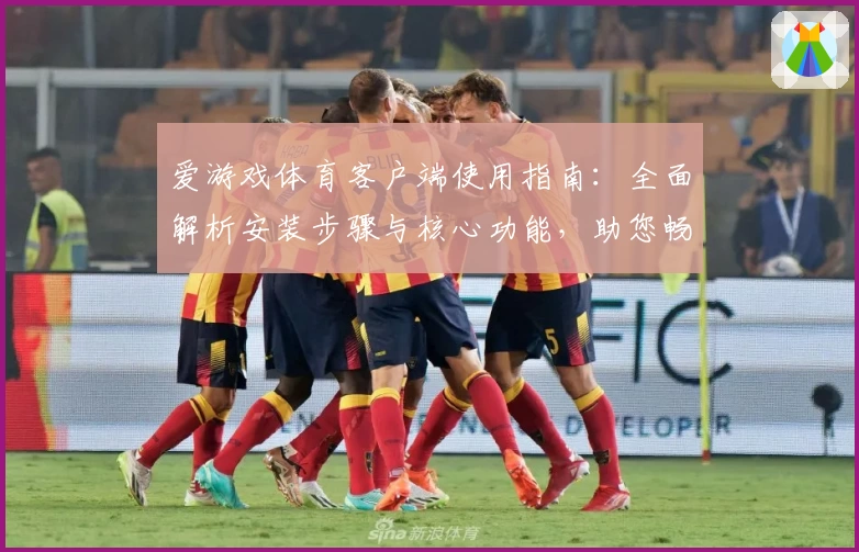 爱游戏体育客户端使用指南：全面解析安装步骤与核心功能，助您畅享便捷体育体验